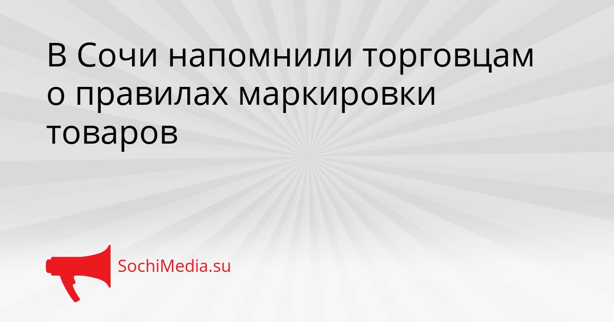 В Сочи напомнили торговцам о правилах маркировки товаров Сгенерировано