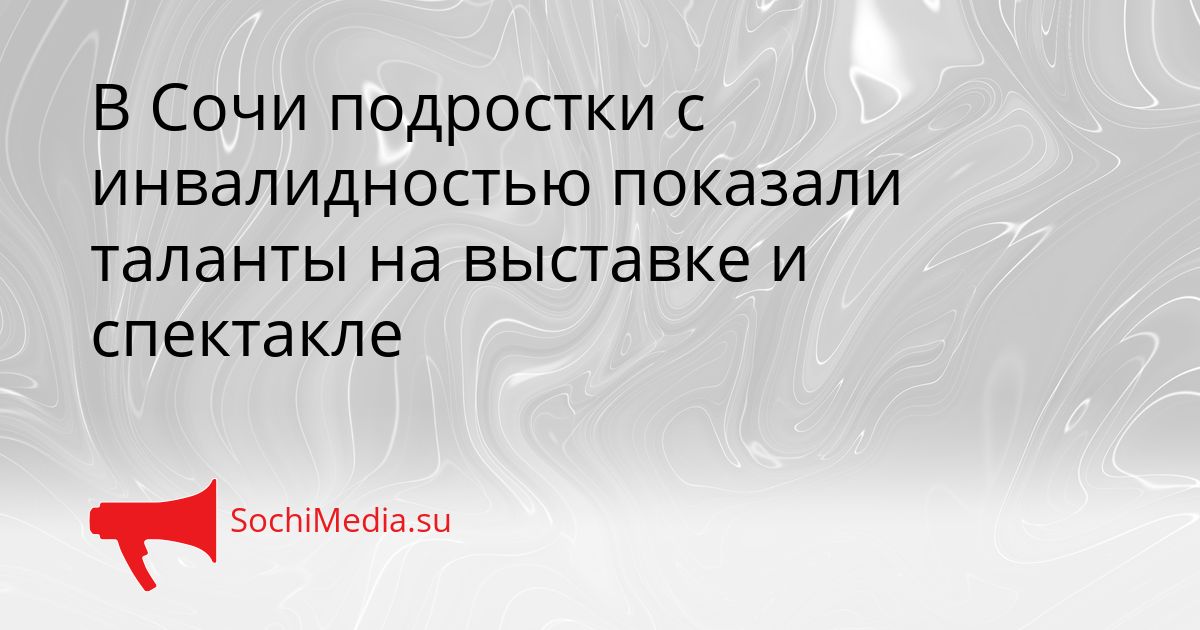 В Сочи подростки с инвалидностью показали таланты на выставке и спектакле Сгенерировано