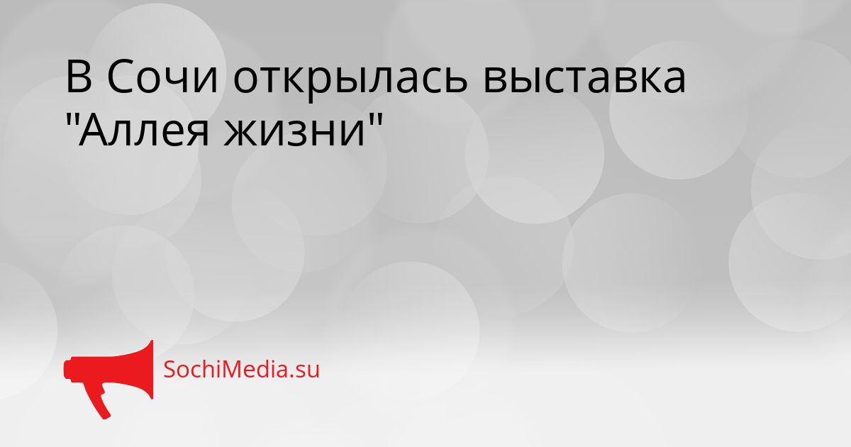 В Сочи открылась выставка &quotАллея жизни&quot Сгенерировано