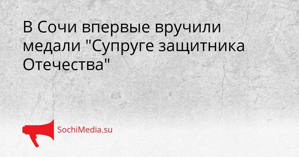 В Сочи впервые вручили медали &quotСупруге защитника Отечества&quot Сгенерировано