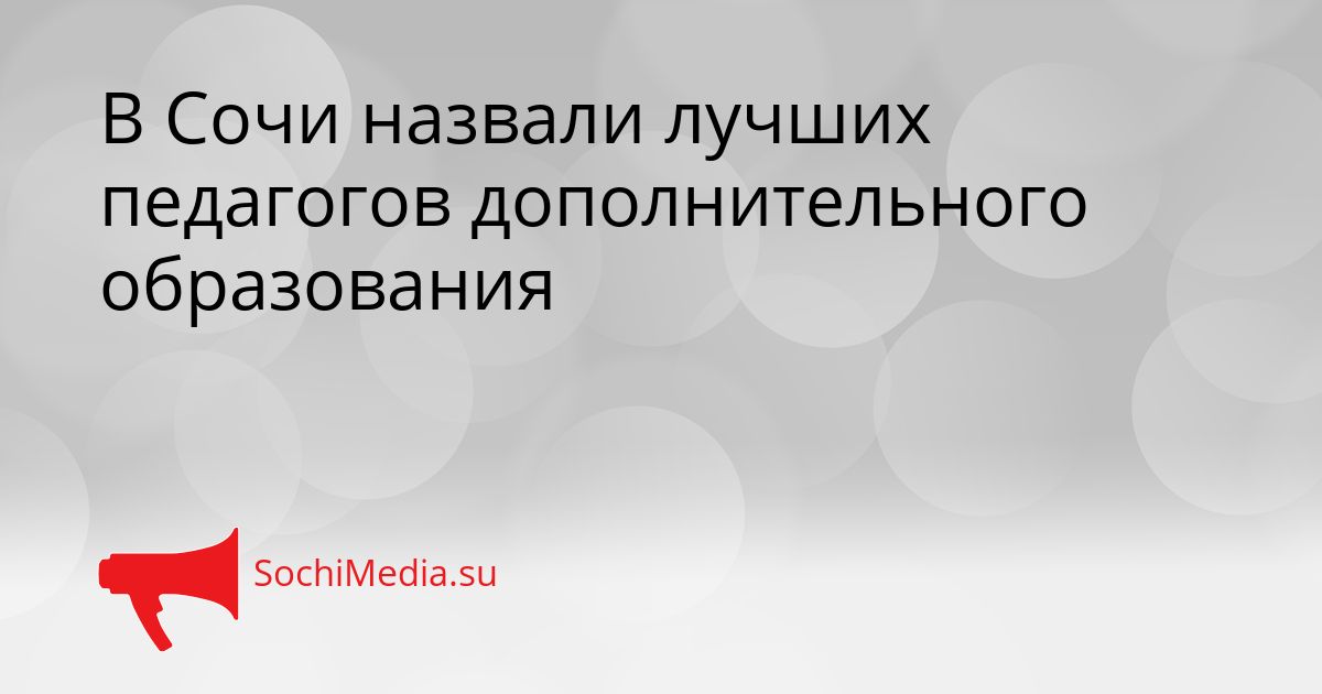 В Сочи назвали лучших педагогов дополнительного образования Сгенерировано