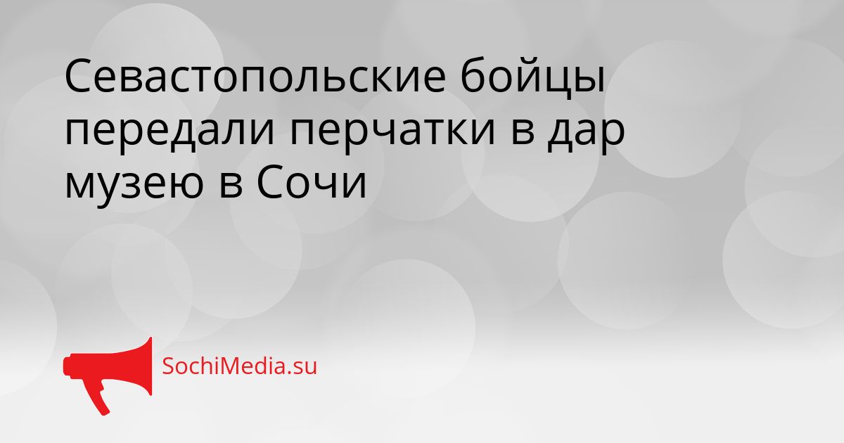 Севастопольские бойцы передали перчатки в дар музею в Сочи Сгенерировано