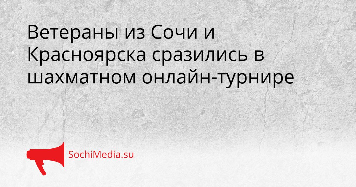 Ветераны из Сочи и Красноярска сразились в шахматном онлайн-турнире Сгенерировано