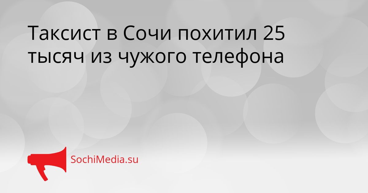 Таксист в Сочи похитил 25 тысяч из чужого телефона Сгенерировано