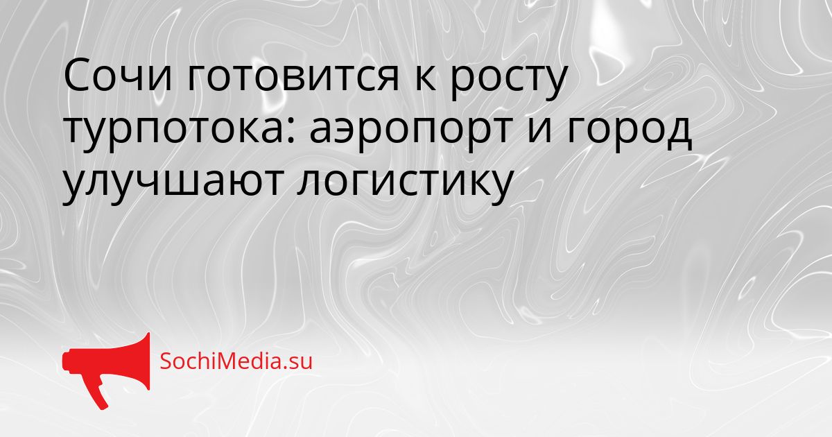 Сочи готовится к росту турпотока: аэропорт и город улучшают логистику Сгенерировано