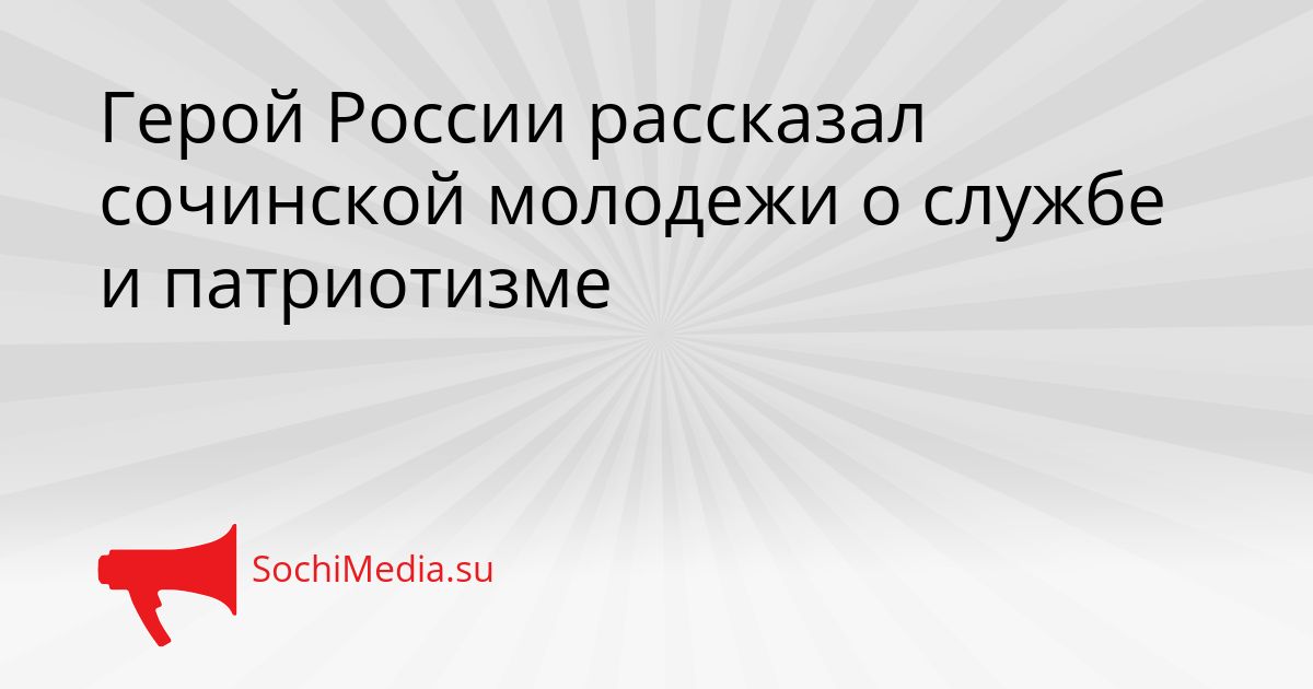 Герой России рассказал сочинской молодежи о службе и патриотизме Сгенерировано