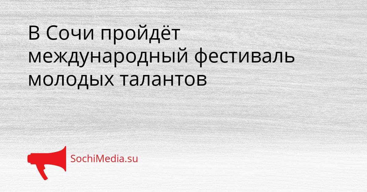 В Сочи пройдёт международный фестиваль молодых талантов Сгенерировано