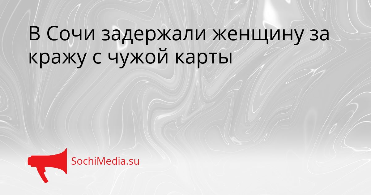 В Сочи задержали женщину за кражу с чужой карты Сгенерировано
