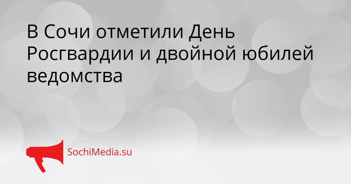 В Сочи отметили День Росгвардии и двойной юбилей ведомства Сгенерировано