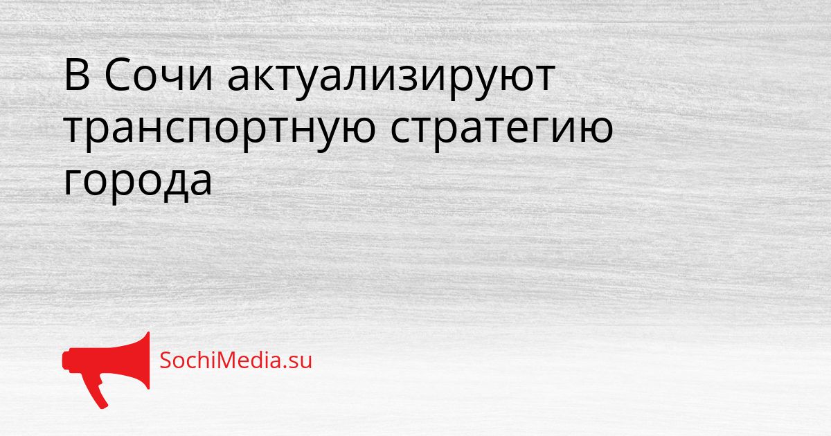 В Сочи актуализируют транспортную стратегию города Сгенерировано