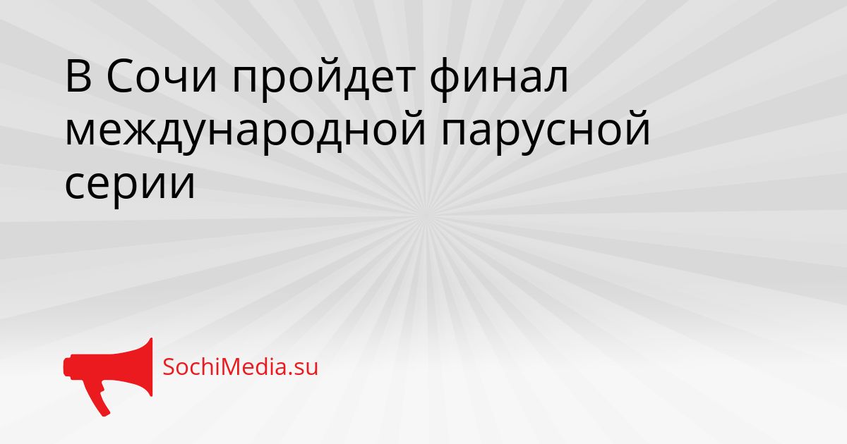 В Сочи пройдет финал международной парусной серии Сгенерировано