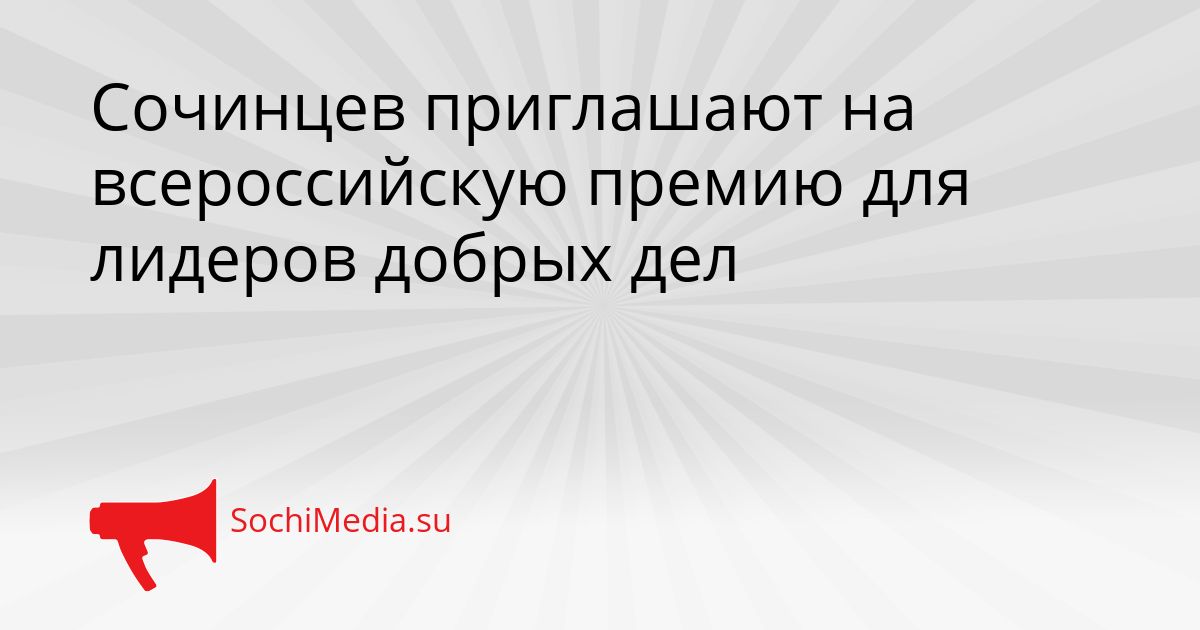 Сочинцев приглашают на всероссийскую премию для лидеров добрых дел Сгенерировано