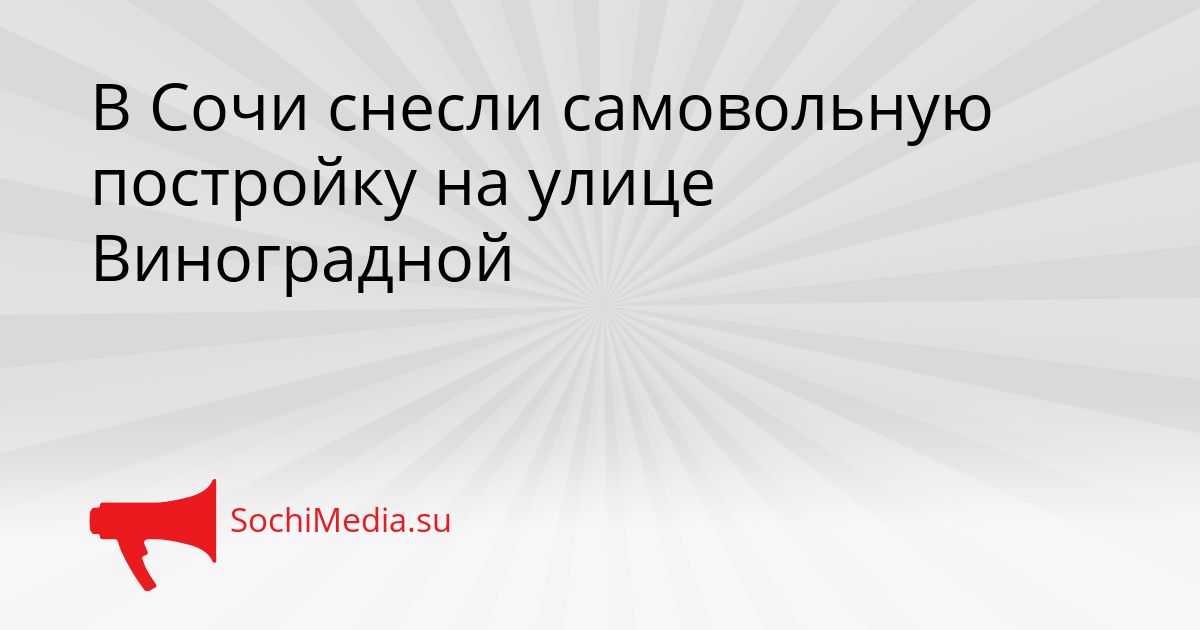 В Сочи снесли самовольную постройку на улице Виноградной Сгенерировано