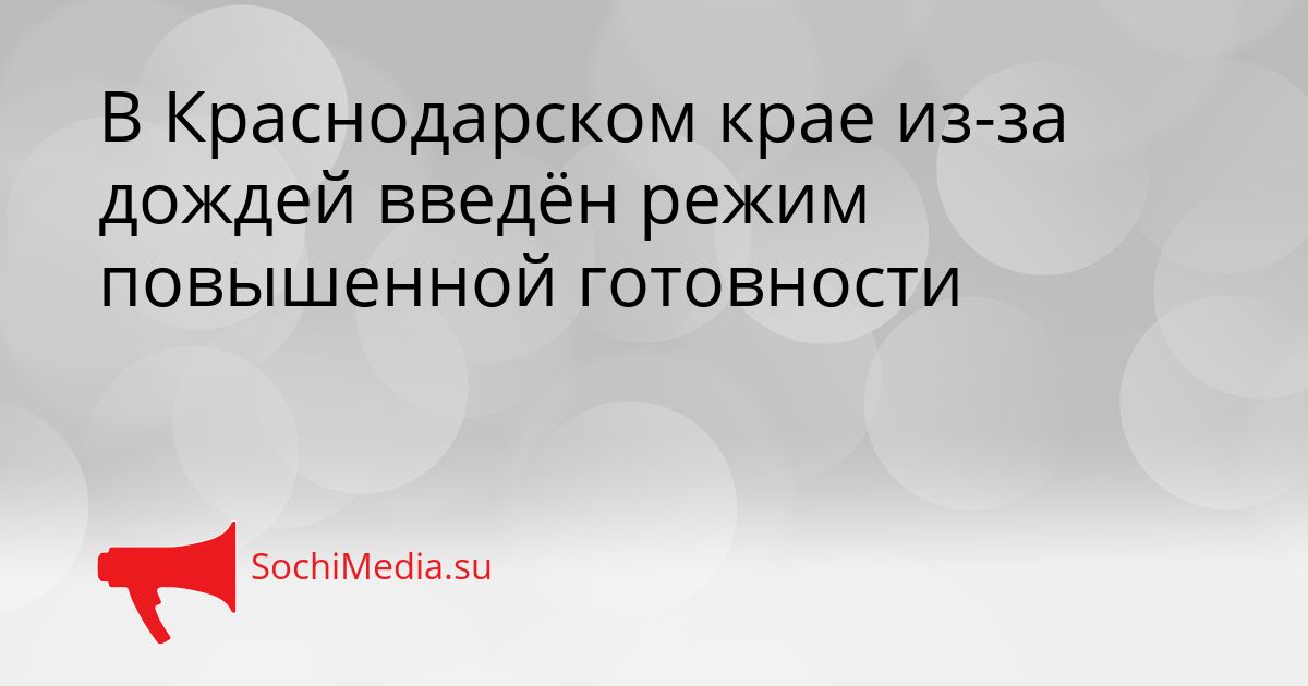 В Краснодарском крае из-за дождей введён режим повышенной готовности Сгенерировано