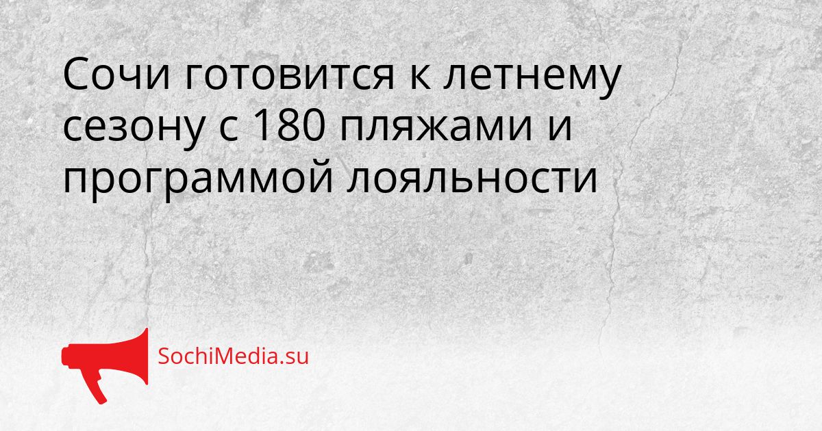 Сочи готовится к летнему сезону с 180 пляжами и программой лояльности Сгенерировано