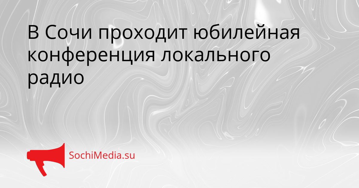 В Сочи проходит юбилейная конференция локального радио Сгенерировано