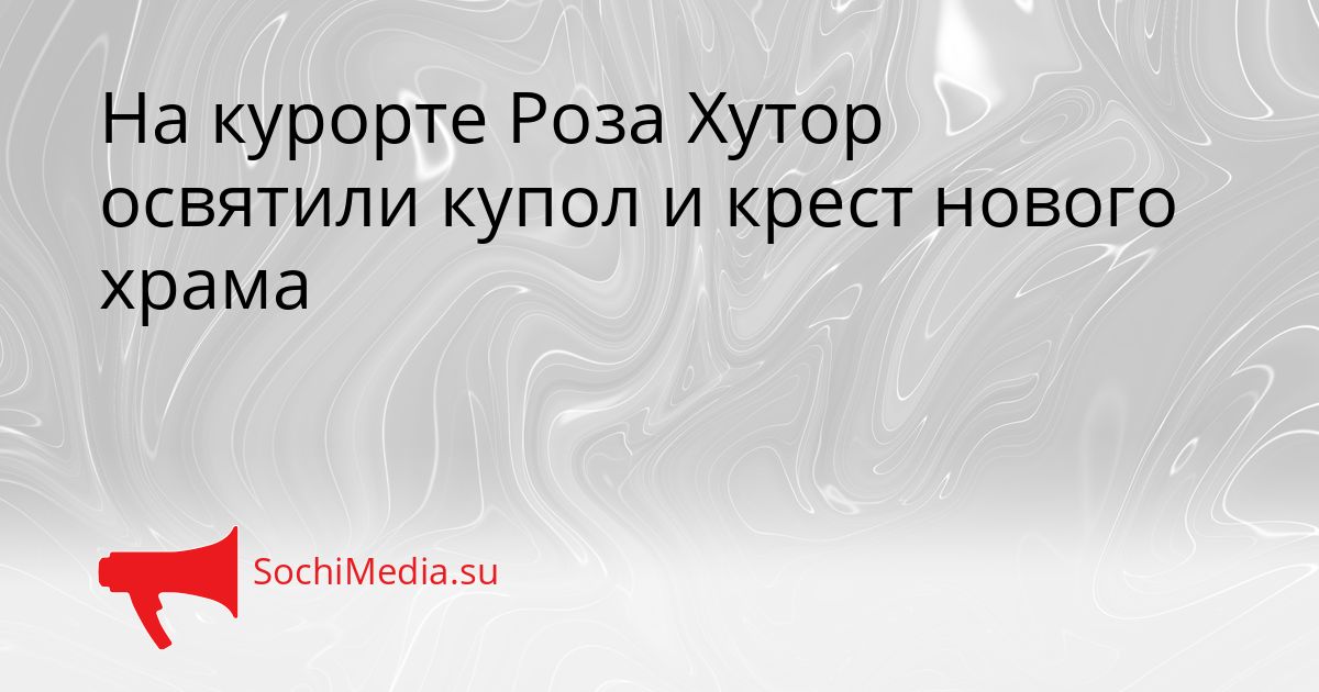 На курорте Роза Хутор освятили купол и крест нового храма Сгенерировано