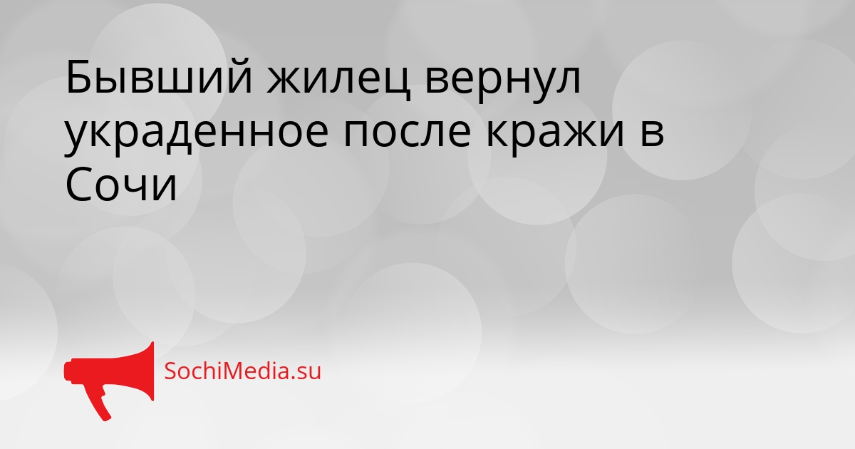 Бывший жилец вернул украденное после кражи в Сочи Сгенерировано