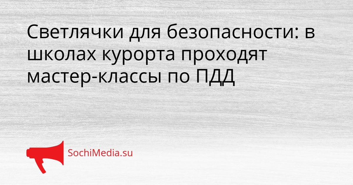 Светлячки для безопасности: в школах курорта проходят мастер-классы по ПДД Сгенерировано