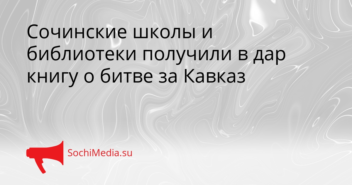 Сочинские школы и библиотеки получили в дар книгу о битве за Кавказ Сгенерировано