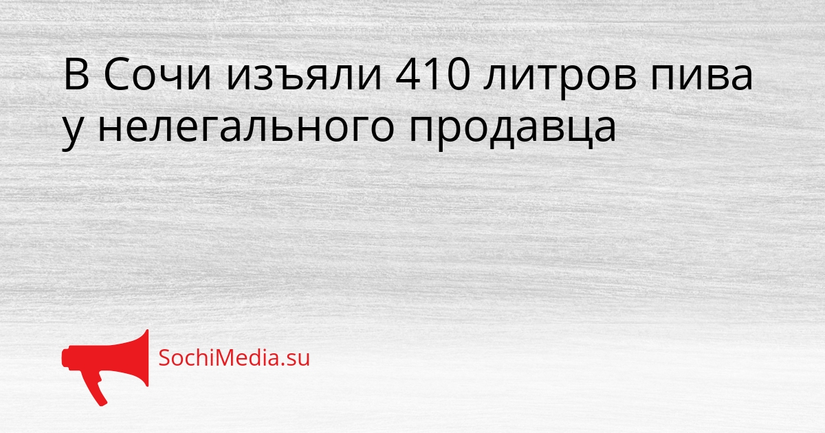 В Сочи изъяли 410 литров пива у нелегального продавца Сгенерировано