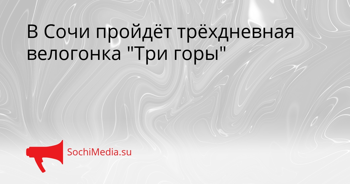 В Сочи пройдёт трёхдневная велогонка &quotТри горы&quot Сгенерировано
