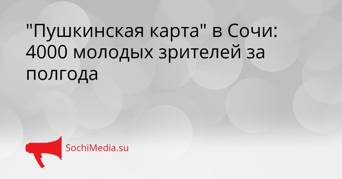 &quotПушкинская карта&quot в Сочи: 4000 молодых зрителей за полгода Сгенерировано