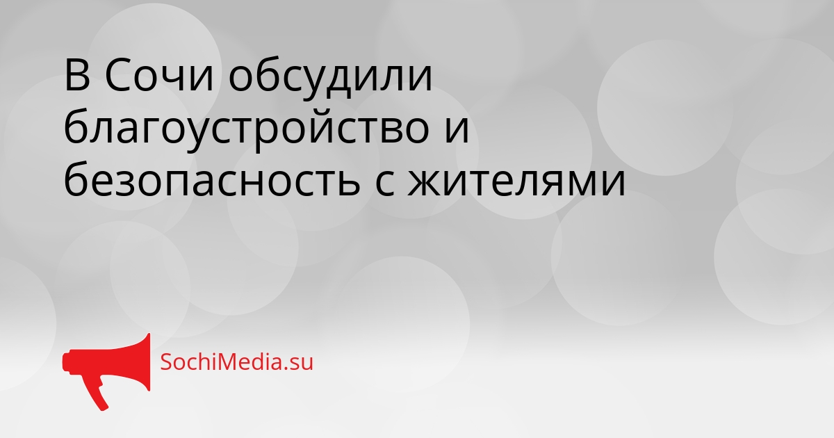 В Сочи обсудили благоустройство и безопасность с жителями Сгенерировано