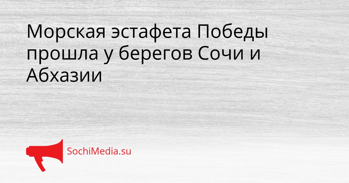 Морская эстафета Победы прошла у берегов Сочи и Абхазии Сгенерировано