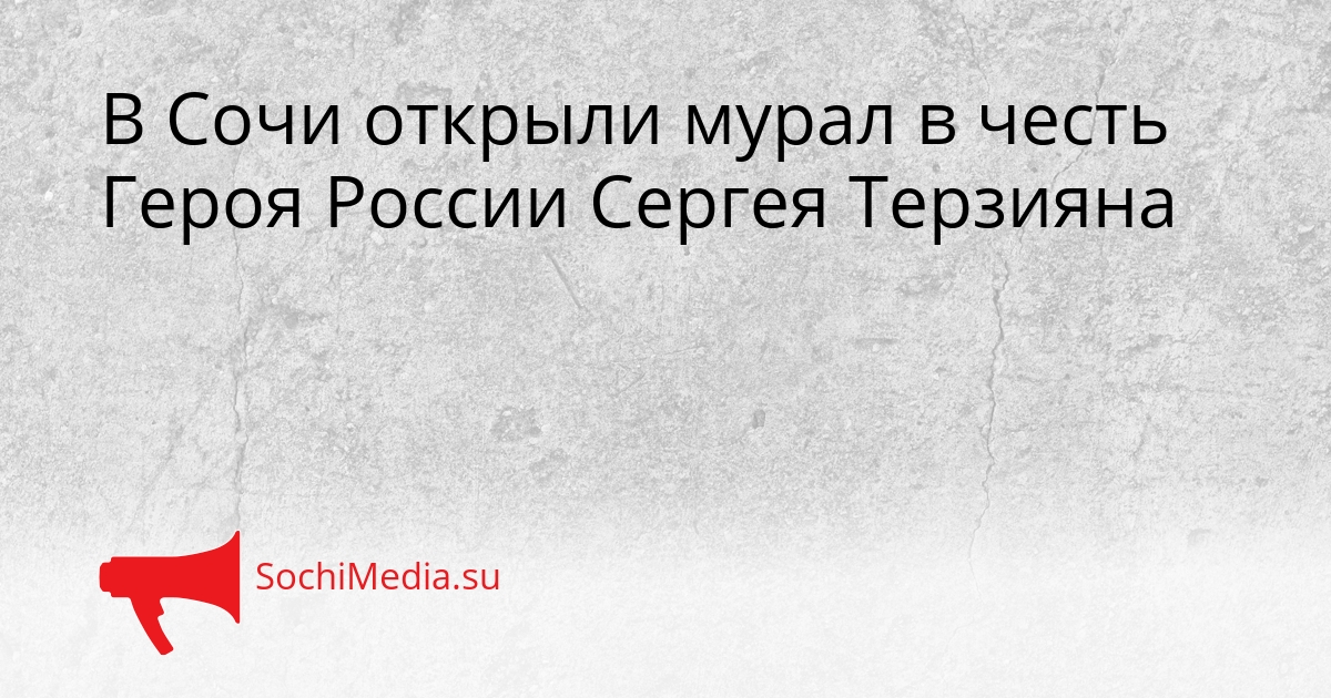 В Сочи открыли мурал в честь Героя России Сергея Терзияна Сгенерировано