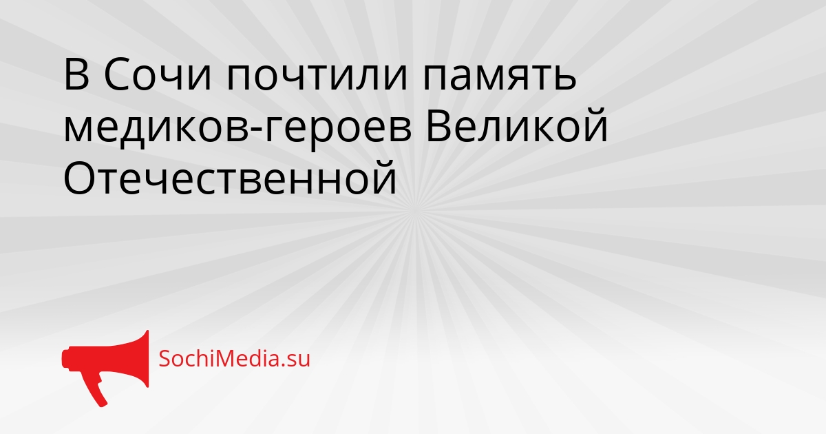 В Сочи почтили память медиков-героев Великой Отечественной Сгенерировано