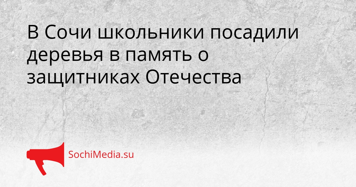 В Сочи школьники посадили деревья в память о защитниках Отечества Сгенерировано