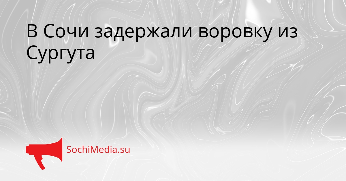 В Сочи задержали воровку из Сургута Сгенерировано