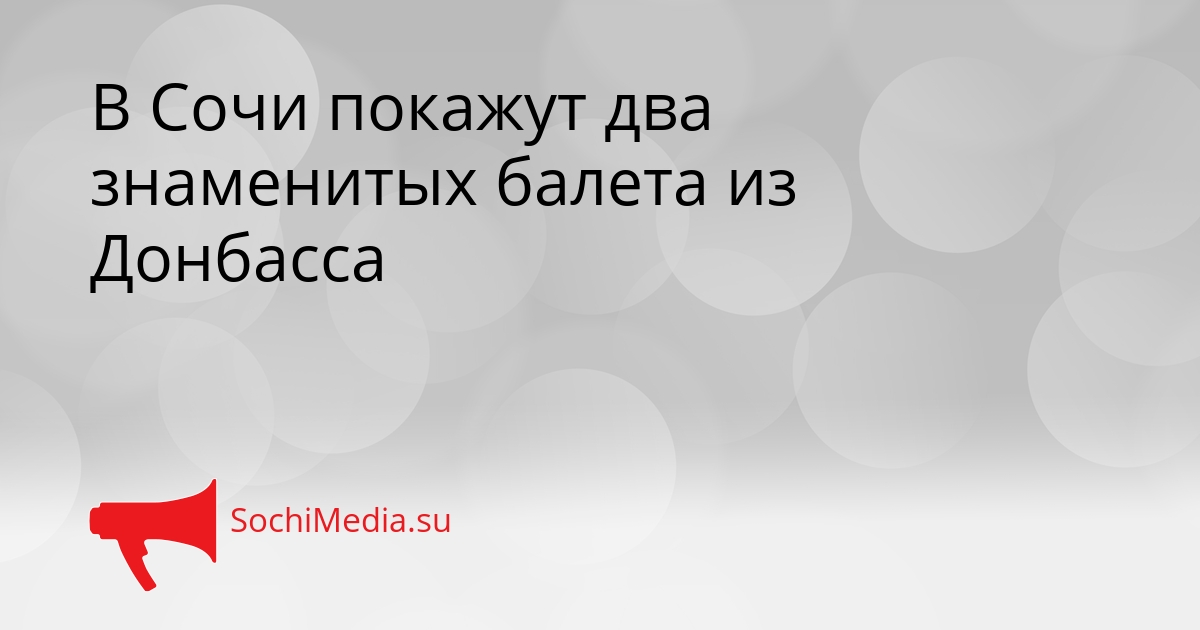 В Сочи покажут два знаменитых балета из Донбасса Сгенерировано