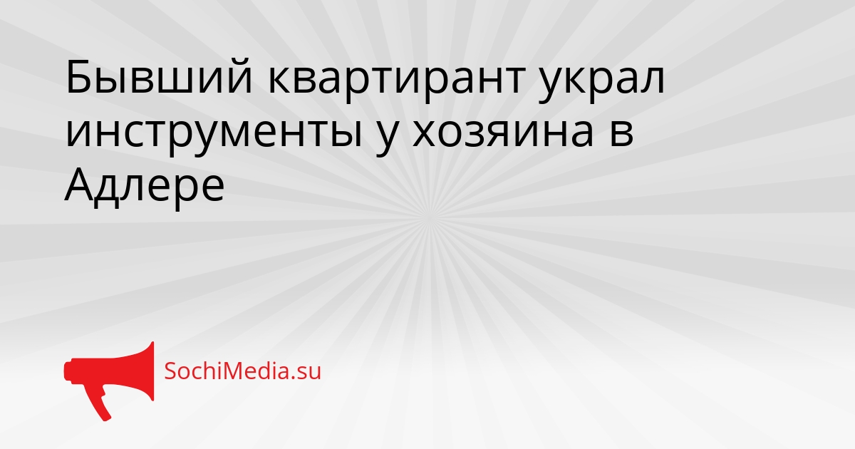 Бывший квартирант украл инструменты у хозяина в Адлере Сгенерировано