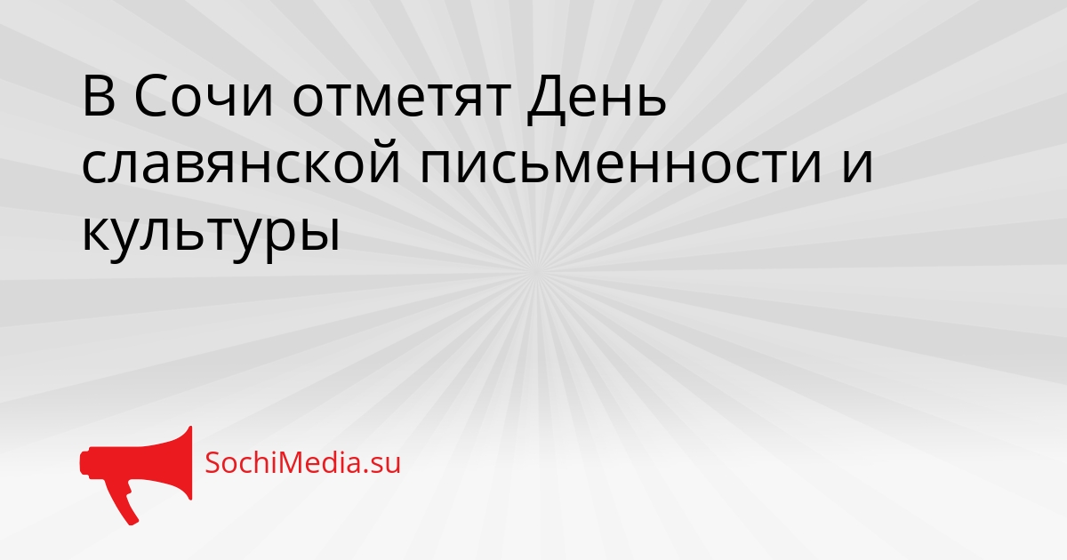 В Сочи отметят День славянской письменности и культуры Сгенерировано