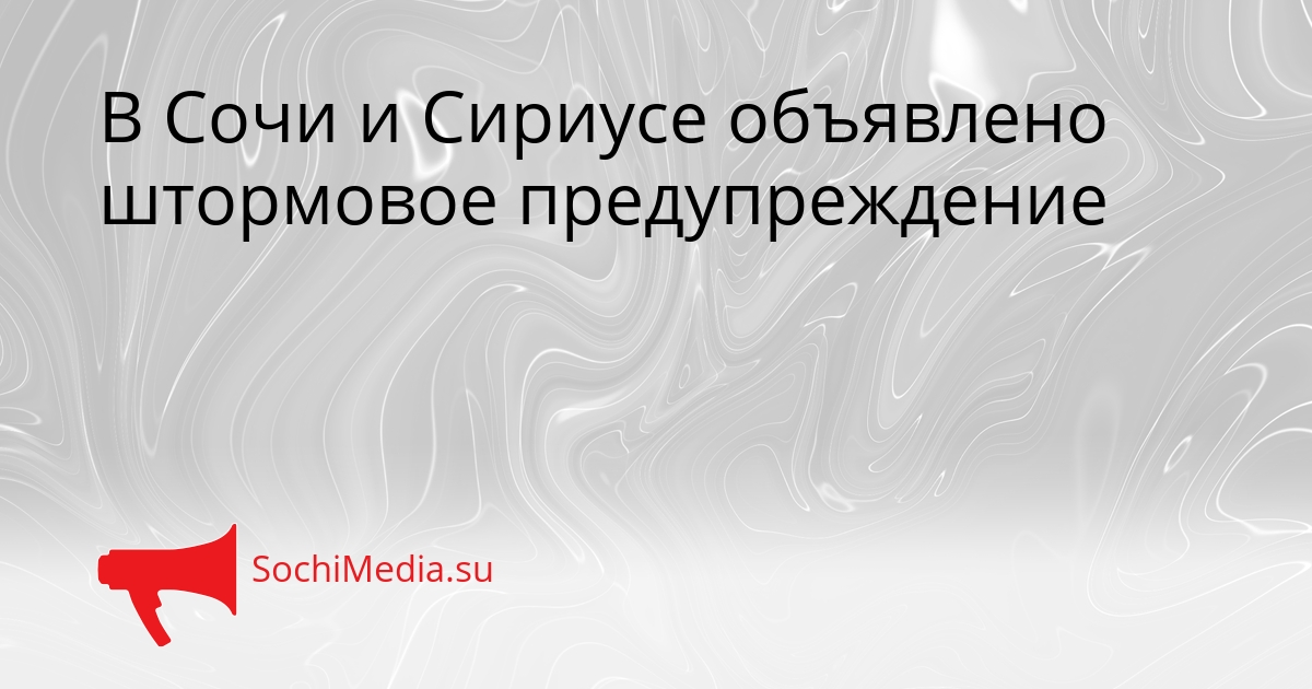 В Сочи и Сириусе объявлено штормовое предупреждение Сгенерировано