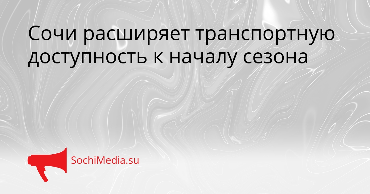 Сочи расширяет транспортную доступность к началу сезона Сгенерировано